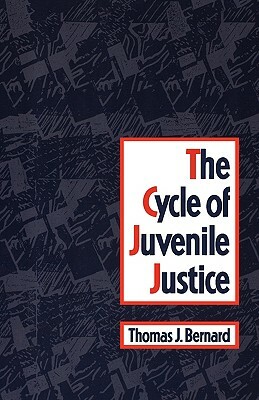 The Cycle of Juvenile Justice by Thomas J. Bernard