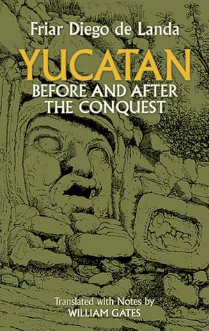 Yucatan Before And After The Conquest by Diego de Landa