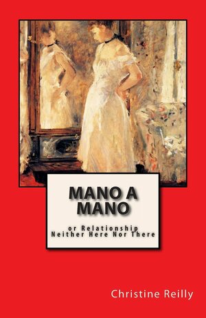 Mano a Mano: Or Relationship Neither Here Nor There by Christine Reilly