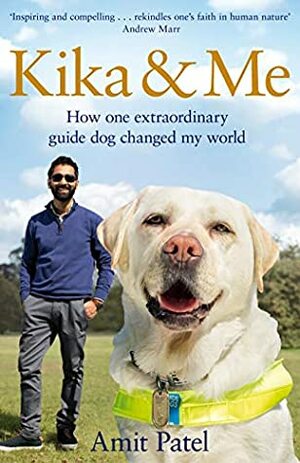 Kika & Me: How one extraordinary guide dog changed my world by Amit Patel