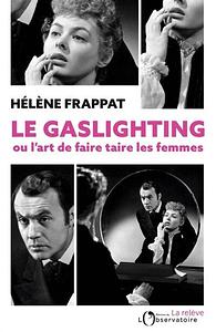 Le Gaslighting ou l'art de faire taire les femmes by Hélène Frappat