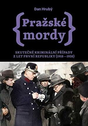 Pražské mordy - Skutečné kriminální případy z let první republiky by Dan Hrubý