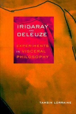 Irigaray & Deleuze: Experiments in Visceral Philosophy by Tamsin Lorraine