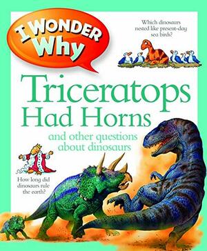 I Wonder Why Triceratops Had Horns by Kingfisher Publications