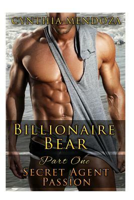 Billionaire Bear: Part One: Secret Agent Passion by Cynthia Mendoza