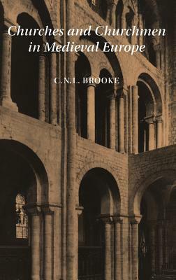 Churches and Churchmen in Medieval Europe by Christopher Nugent Lawrence Brooke, C. N. L. Brooke