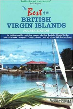 The Best of the British Virgin Islands: An Indispensable Guide for Anyone Visiting Tortola, Virgin Gorda, Jost Van Dyke, Anegada, Cooper, Guana, and All Other BVI Destinations by Richard B. Myers, Pamela Acheson