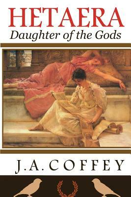 Hetaera: Daughter of the Gods by J.A. Coffey