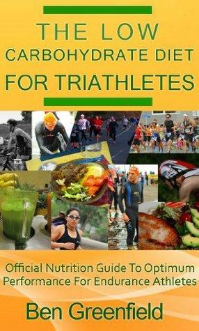 The Low Carbohydrate Diet For Triathletes by Ben Greenfield