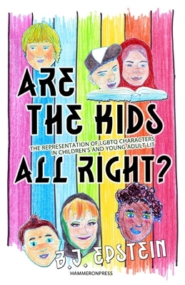 Are the Kids All Right? Representations of Lgbtq Characters in Children's and Young Adult Literature by B. J. Epstein