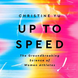 Up to Speed: The Groundbreaking Science of Women Athletes by Christine Yu