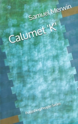Calumet 'K' - Publishing People Series by Samuel Merwin, Henry Kitchell Webster