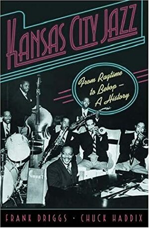 Kansas City Jazz: From Ragtime to Bebop--A History by Frank Driggs, Chuck Haddix