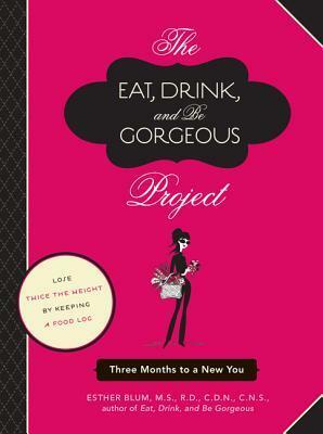 The Eat, Drink, and Be Gorgeous Project: Three Months to a New You by Esther Blum