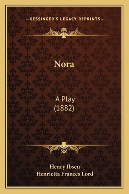 Nora: A Play (1882) by Henry Ibsen