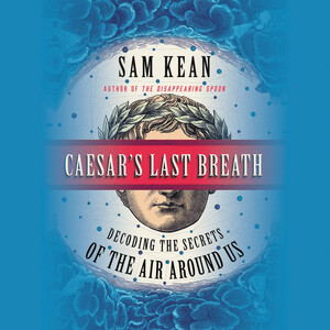 Caesar's Last Breath: Decoding the Secrets of the Air Around Us by Sam Kean