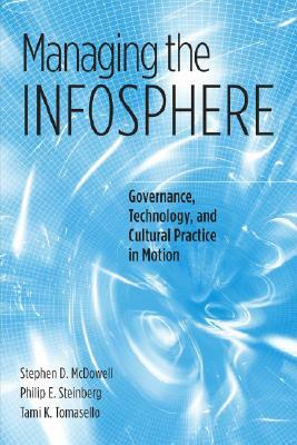 Managing the Infosphere: Governance, Technology, and Cultural Practice in Motion by Philip E. Steinberg, Tami K. Tomasello, Stephen D. McDowell