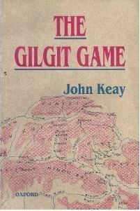 The Gilgit Game: The Explorers of the Western Himalayas 1865-95 by John Keay