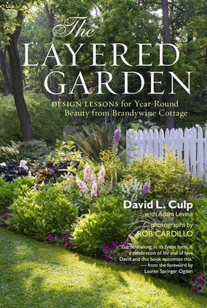 The Layered Garden: Design Lessons for Year-Round Beauty from Brandywine Cottage by David L. Culp, Adam Levine, Teri Dunn Chace