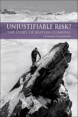 Unjustifiable Risk?: The Story of British Climbing by Simon Thompson