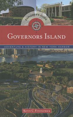 Governors Island Explorer's Guide: Adventure & History in New York Harbor by Kevin C. Fitzpatrick