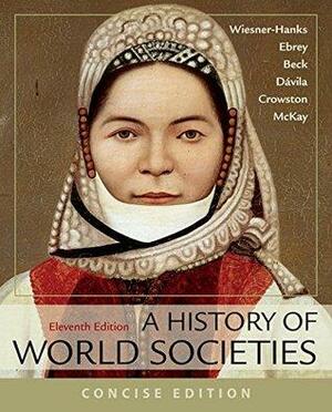 A History of World Societies, Concise, Combined by Patricia Buckley Ebrey, Jerry Dávila, Merry E. Wiesner-Hanks, Clare Haru Crowston, Roger Beck, John P. McKay