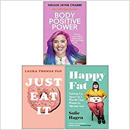 Body Positive Power, Just Eat It How Intuitive Eating Can Help You , Happy Fat Taking Up Space in a World That Wants to Shrink You 3 Books Collection Set by Sofie Hagen, Sofie Hagen, Laura Thomas, Laura Thomas, Megan Jayne Crabbe, Megan Jayne Crabbe
