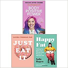 Body Positive Power, Just Eat It How Intuitive Eating Can Help You , Happy Fat Taking Up Space in a World That Wants to Shrink You 3 Books Collection Set by Megan Jayne Crabbe, Megan Jayne Crabbe, Laura Thomas, Laura Thomas, Sofie Hagen, Sofie Hagen