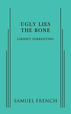 Ugly Lies the Bone by Lindsey Ferrentino