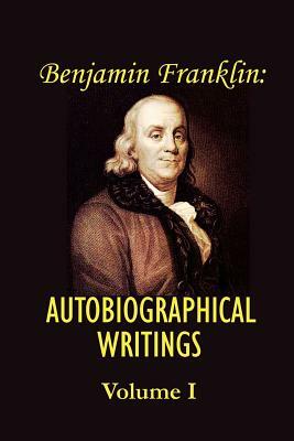 Benjamin Franklin's Autobiographical Writings; Volume I. by Benjamin Franklin