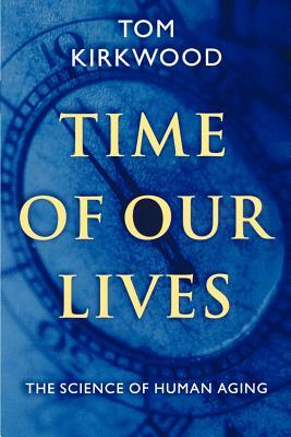 Time of Our Lives: The Science of Human Aging by Tom Kirkwood