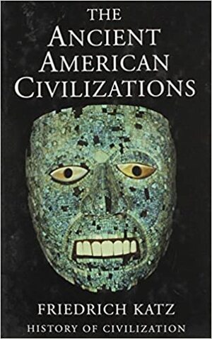Ancient American Civilizations by Friedrich Katz
