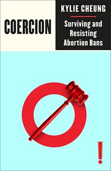 Coercion: Surviving and Resisting Abortion Bans by Kylie Cheung