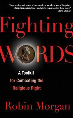 Fighting Words: A Toolkit for Combating the Religious Right by Robin Morgan