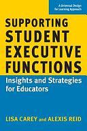 Supporting Student Executive Functions: Insights and Strategies for Educators by Lisa Carey, Alexis Reid