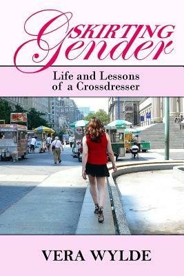 Skirting Gender: Life and Lessons of a Cross Dresser by Vera Wylde