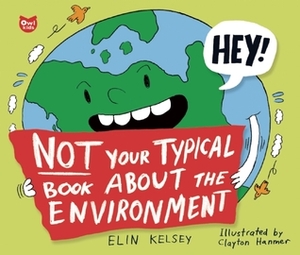 Not Your Typical Book About the Environment by Clayton Hanmer, Elin Kelsey