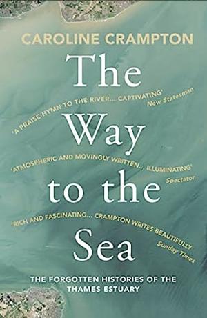 The Way to the Sea: The Forgotten Histories of the Thames Estuary by Caroline Crampton