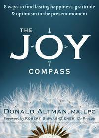 The Joy Compass: 8 Ways to Find Lasting Happiness, Gratitude & Optimism in the Present Moment by Don Altman