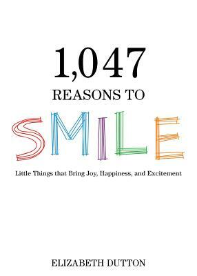 1,047 Reasons to Smile by Elizabeth Dutton