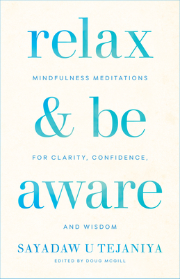 Relax and Be Aware: Mindfulness Meditations for Clarity, Confidence, and Wisdom by Doug McGill, Sayadaw U. Tejaniya