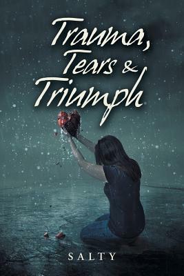 Trauma, Tears & Triumph by Salty