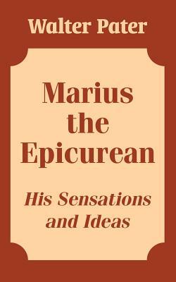 Marius the Epicurean: His Sensations and Ideas by Walter Pater