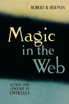 Magic in the Web: Action and Language in Othello by Robert B. Heilman