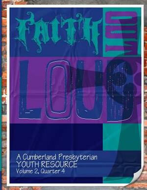 Faith Out Loud - Volume 2, Quarter 4: A Cumberland Presbyterian Youth Resource by Amber Clark, Samantha Hassell, Michael Clark