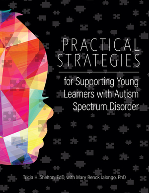 Practical Strategies for Supporting Young Learners with Autism Spectrum Disorder by Tricia Shelton, Mary Renck Jalongo