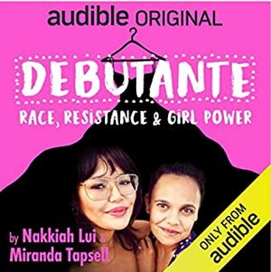 Debutante: Race, Resistance, & Girl Power by Nakkiah Lui, Miranda Tapsell