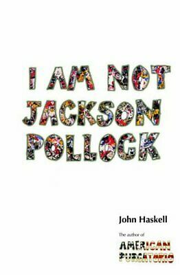 I Am Not Jackson Pollock by John Haskell