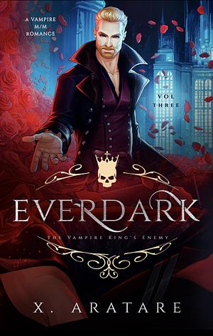 Ever Dark: The Vampire King's Enemy by X. Aratare