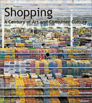 Shopping: A Century Of Art And Consumer Culture by Rudolf Schmitz, Christoph Grunenberg, Robin Hunt